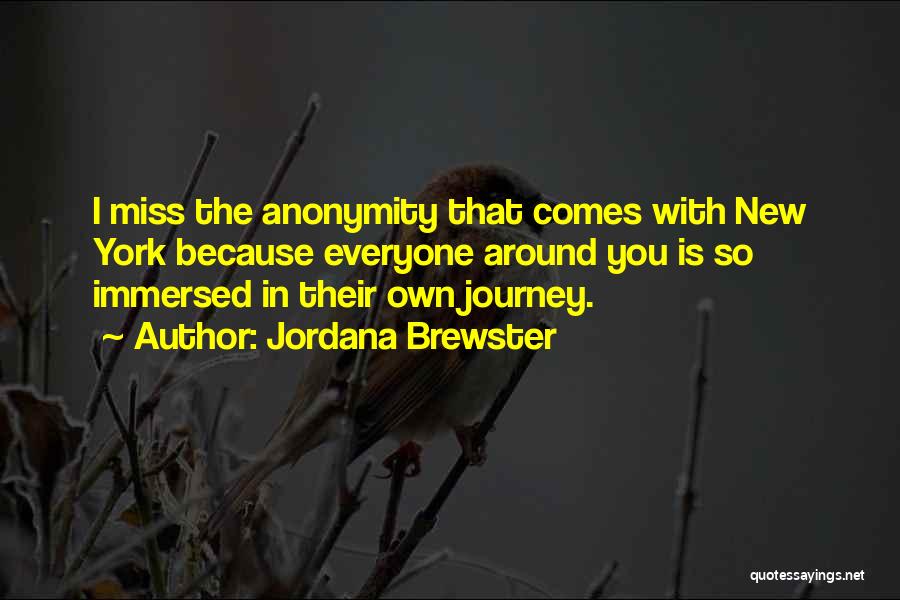 Jordana Brewster Quotes: I Miss The Anonymity That Comes With New York Because Everyone Around You Is So Immersed In Their Own Journey.