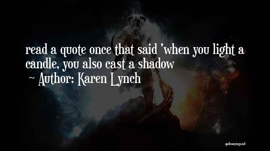 Karen Lynch Quotes: Read A Quote Once That Said 'when You Light A Candle, You Also Cast A Shadow