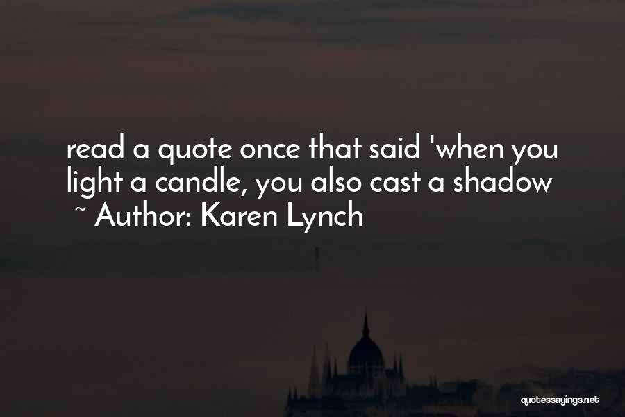 Karen Lynch Quotes: Read A Quote Once That Said 'when You Light A Candle, You Also Cast A Shadow