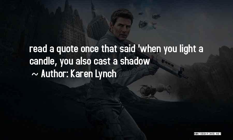 Karen Lynch Quotes: Read A Quote Once That Said 'when You Light A Candle, You Also Cast A Shadow