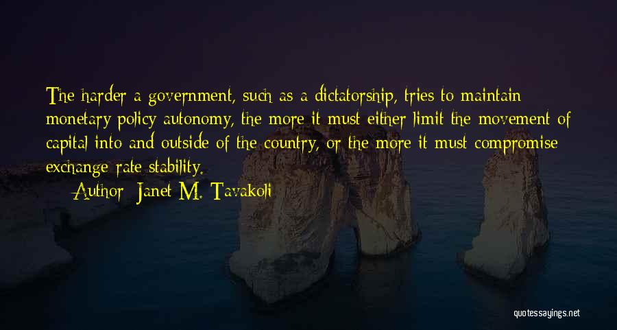 Janet M. Tavakoli Quotes: The Harder A Government, Such As A Dictatorship, Tries To Maintain Monetary Policy Autonomy, The More It Must Either Limit