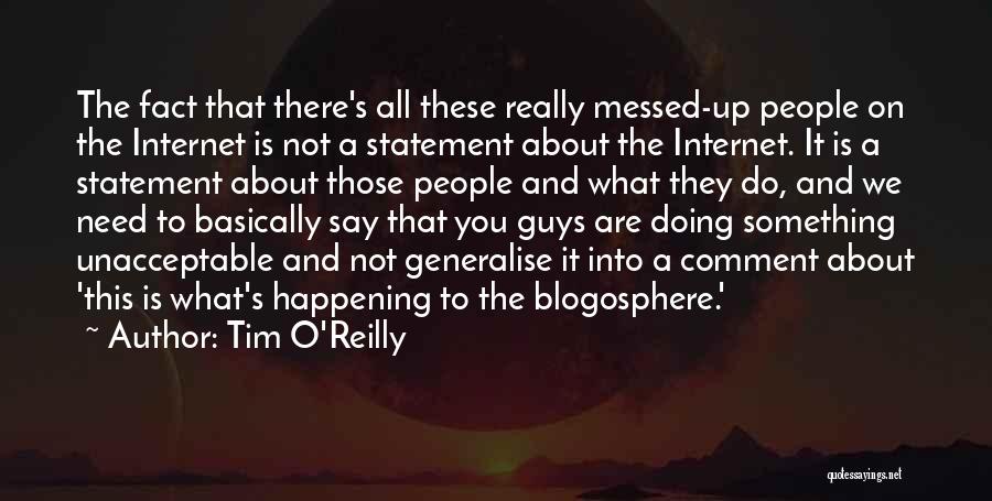 Tim O'Reilly Quotes: The Fact That There's All These Really Messed-up People On The Internet Is Not A Statement About The Internet. It