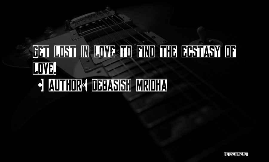 Debasish Mridha Quotes: Get Lost In Love To Find The Ecstasy Of Love.