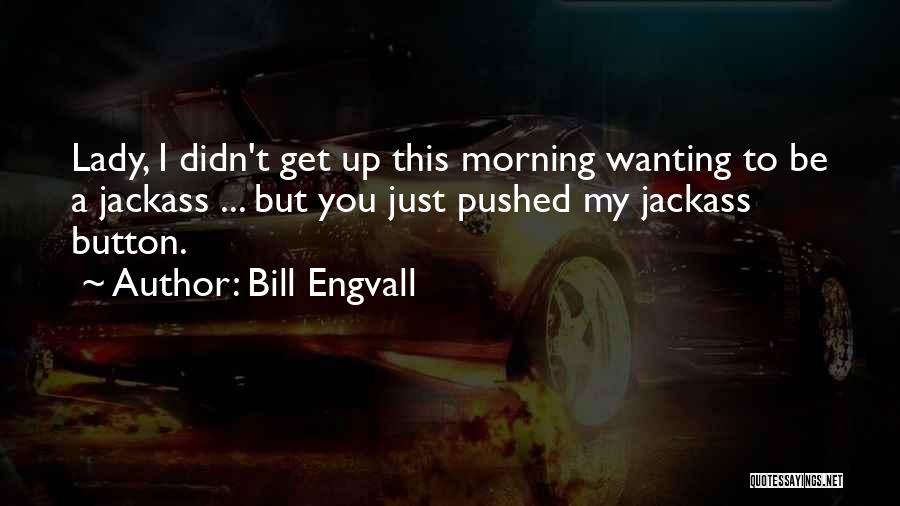 Bill Engvall Quotes: Lady, I Didn't Get Up This Morning Wanting To Be A Jackass ... But You Just Pushed My Jackass Button.