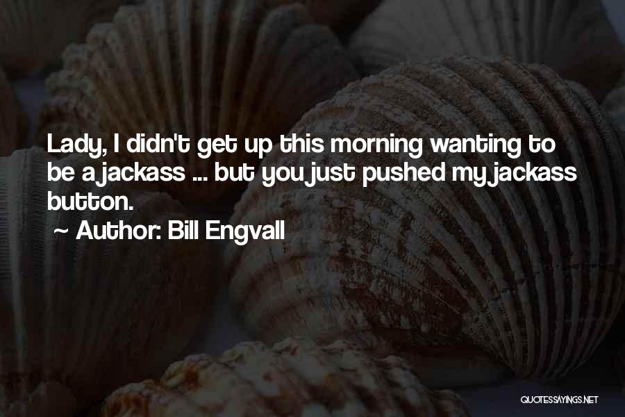 Bill Engvall Quotes: Lady, I Didn't Get Up This Morning Wanting To Be A Jackass ... But You Just Pushed My Jackass Button.