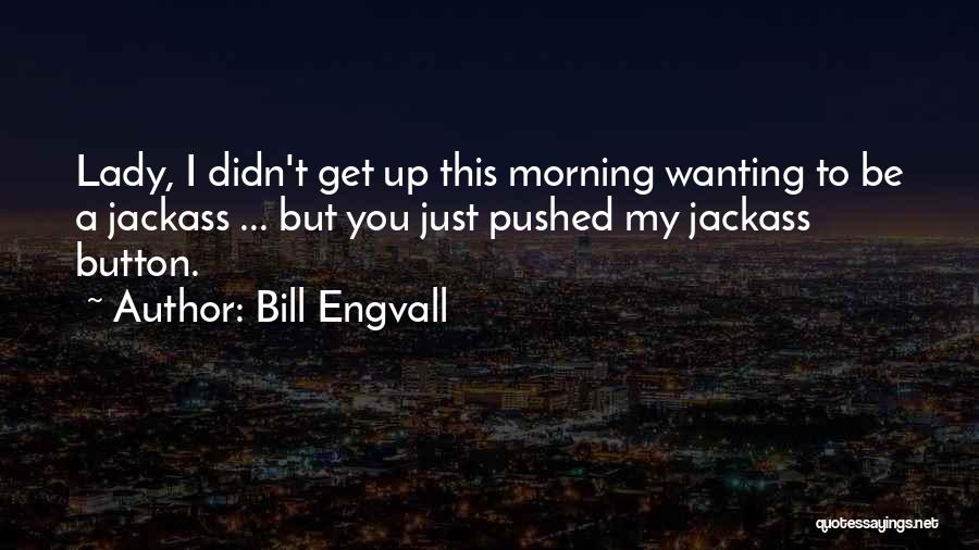 Bill Engvall Quotes: Lady, I Didn't Get Up This Morning Wanting To Be A Jackass ... But You Just Pushed My Jackass Button.