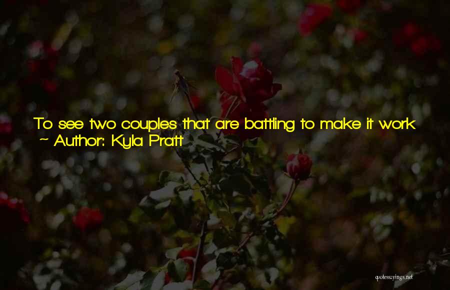 Kyla Pratt Quotes: To See Two Couples That Are Battling To Make It Work Just Shows That Love Is In A Marriage, But