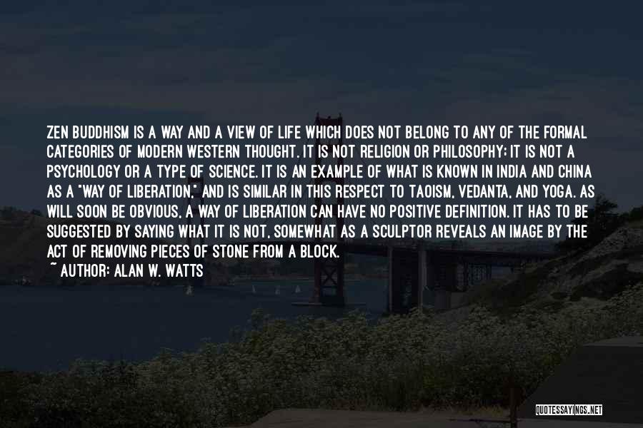 Alan W. Watts Quotes: Zen Buddhism Is A Way And A View Of Life Which Does Not Belong To Any Of The Formal Categories