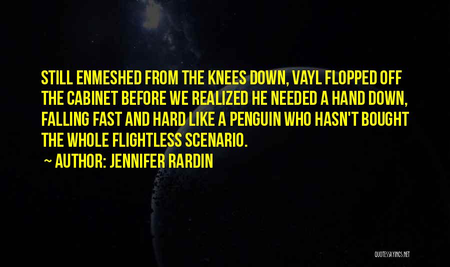 Jennifer Rardin Quotes: Still Enmeshed From The Knees Down, Vayl Flopped Off The Cabinet Before We Realized He Needed A Hand Down, Falling