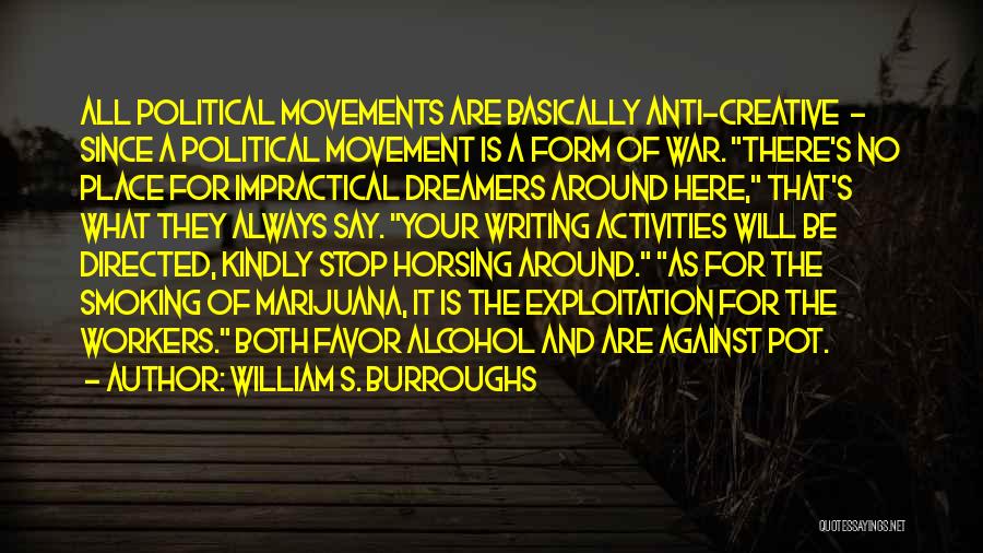 William S. Burroughs Quotes: All Political Movements Are Basically Anti-creative - Since A Political Movement Is A Form Of War. There's No Place For