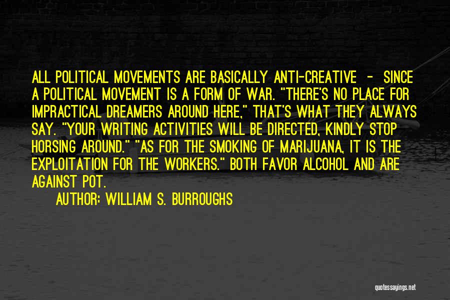 William S. Burroughs Quotes: All Political Movements Are Basically Anti-creative - Since A Political Movement Is A Form Of War. There's No Place For