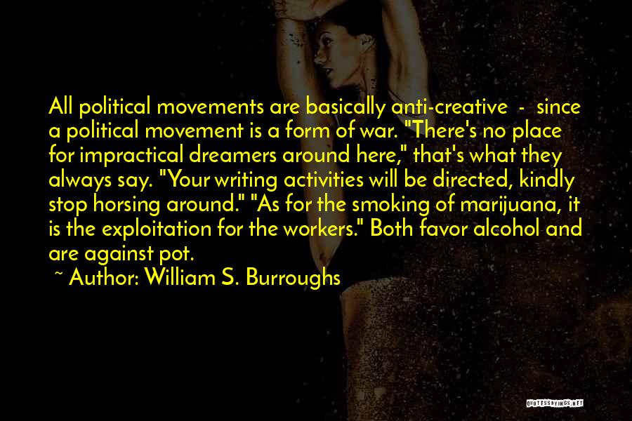 William S. Burroughs Quotes: All Political Movements Are Basically Anti-creative - Since A Political Movement Is A Form Of War. There's No Place For