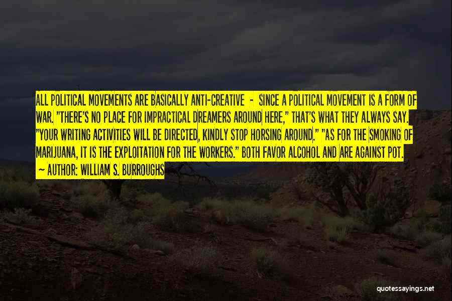 William S. Burroughs Quotes: All Political Movements Are Basically Anti-creative - Since A Political Movement Is A Form Of War. There's No Place For