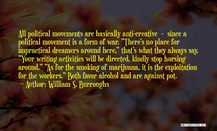 William S. Burroughs Quotes: All Political Movements Are Basically Anti-creative - Since A Political Movement Is A Form Of War. There's No Place For
