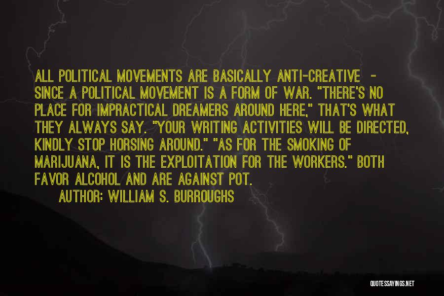 William S. Burroughs Quotes: All Political Movements Are Basically Anti-creative - Since A Political Movement Is A Form Of War. There's No Place For