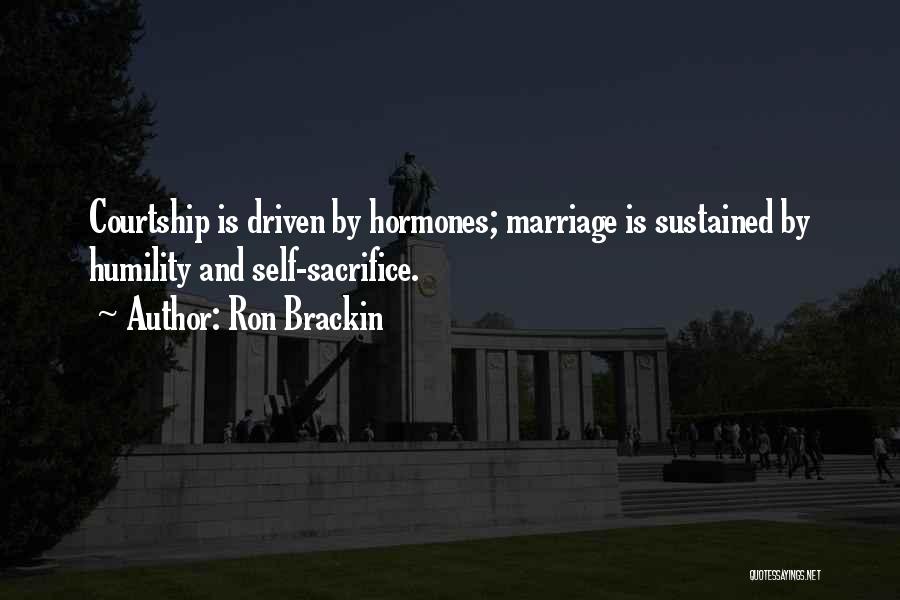 Ron Brackin Quotes: Courtship Is Driven By Hormones; Marriage Is Sustained By Humility And Self-sacrifice.