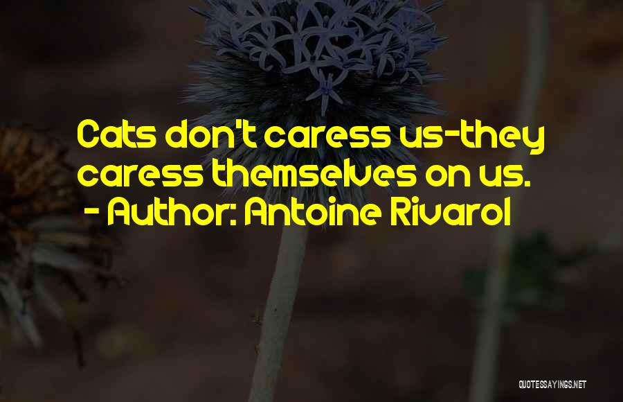 Antoine Rivarol Quotes: Cats Don't Caress Us-they Caress Themselves On Us.