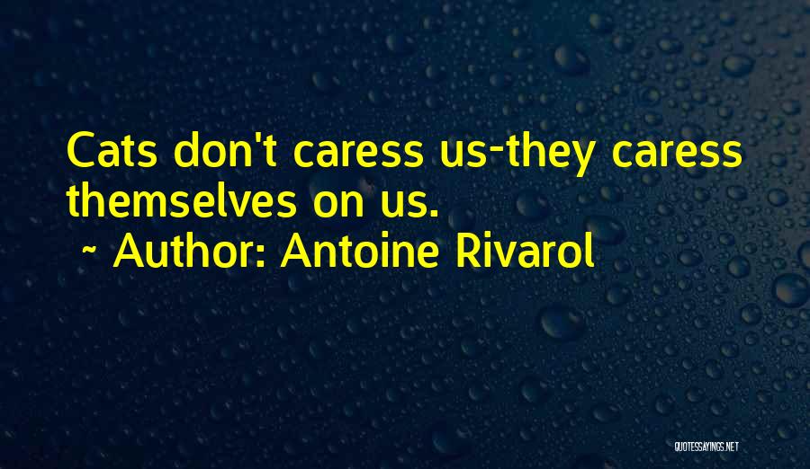 Antoine Rivarol Quotes: Cats Don't Caress Us-they Caress Themselves On Us.