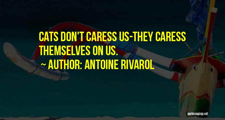 Antoine Rivarol Quotes: Cats Don't Caress Us-they Caress Themselves On Us.