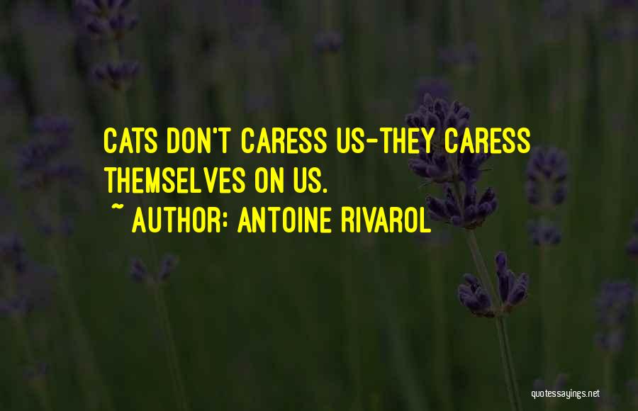 Antoine Rivarol Quotes: Cats Don't Caress Us-they Caress Themselves On Us.