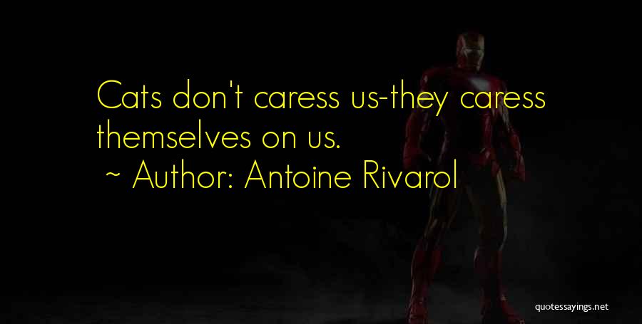Antoine Rivarol Quotes: Cats Don't Caress Us-they Caress Themselves On Us.