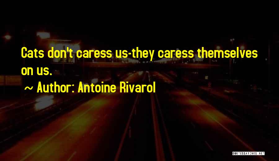 Antoine Rivarol Quotes: Cats Don't Caress Us-they Caress Themselves On Us.