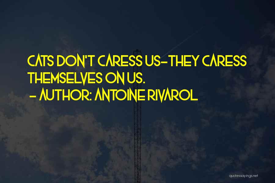 Antoine Rivarol Quotes: Cats Don't Caress Us-they Caress Themselves On Us.