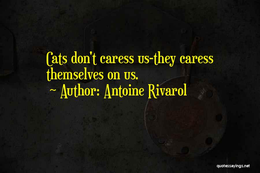Antoine Rivarol Quotes: Cats Don't Caress Us-they Caress Themselves On Us.