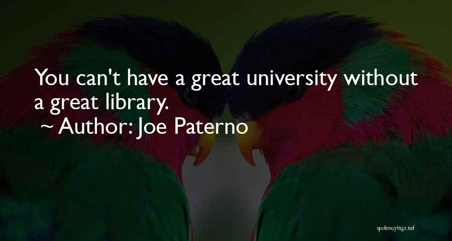 Joe Paterno Quotes: You Can't Have A Great University Without A Great Library.