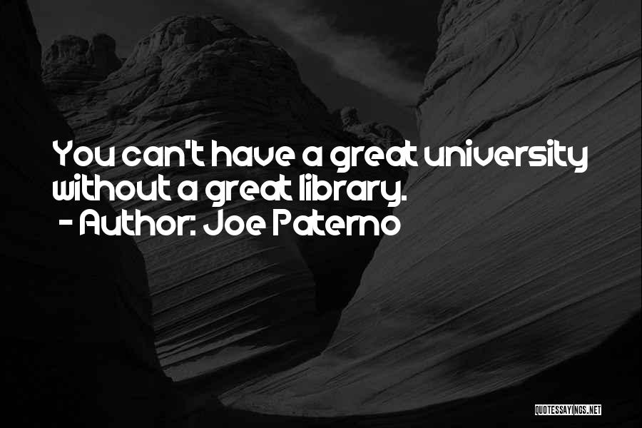 Joe Paterno Quotes: You Can't Have A Great University Without A Great Library.