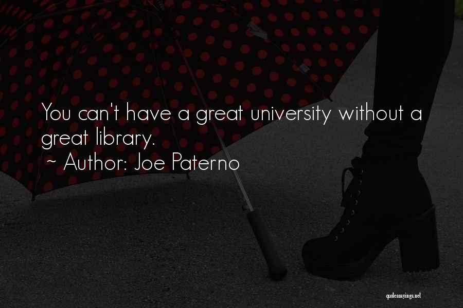 Joe Paterno Quotes: You Can't Have A Great University Without A Great Library.