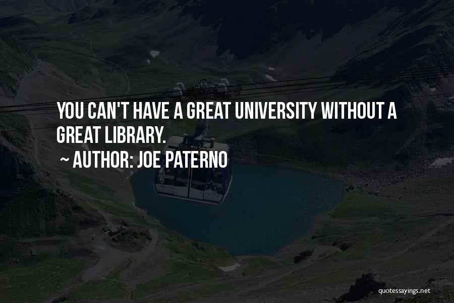 Joe Paterno Quotes: You Can't Have A Great University Without A Great Library.