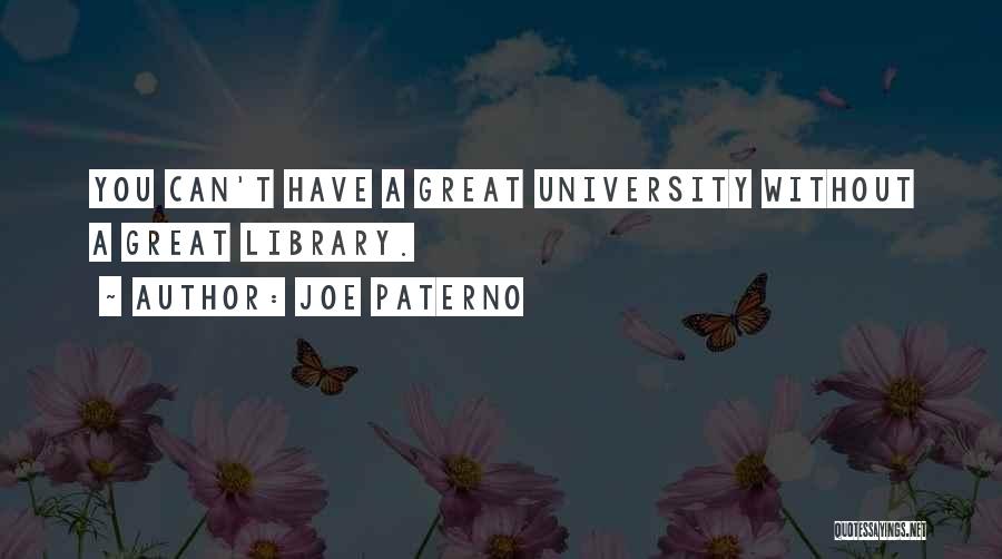 Joe Paterno Quotes: You Can't Have A Great University Without A Great Library.