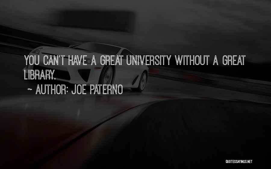 Joe Paterno Quotes: You Can't Have A Great University Without A Great Library.