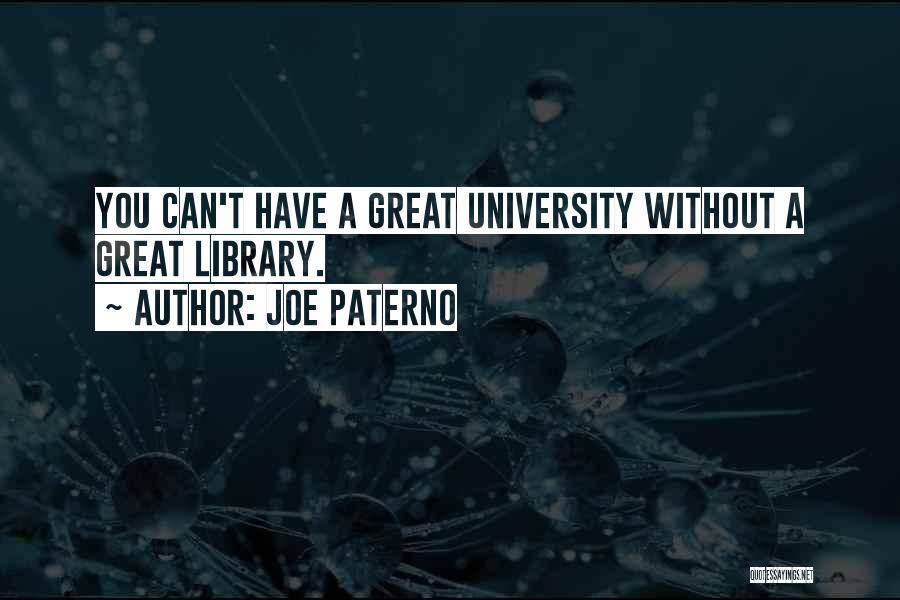 Joe Paterno Quotes: You Can't Have A Great University Without A Great Library.