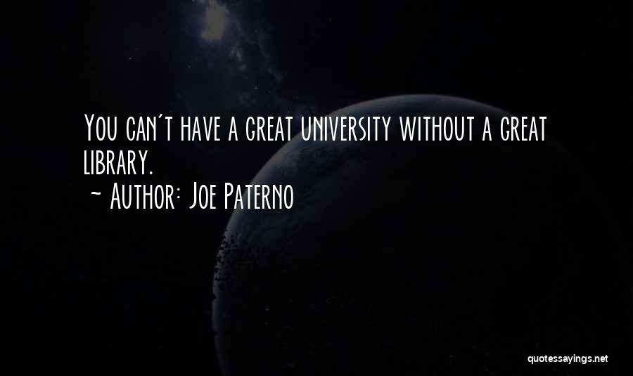 Joe Paterno Quotes: You Can't Have A Great University Without A Great Library.