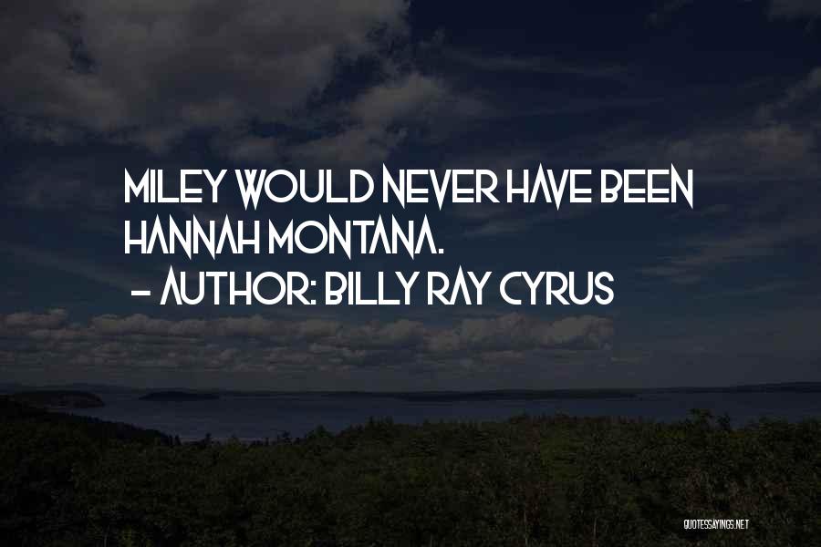 Billy Ray Cyrus Quotes: Miley Would Never Have Been Hannah Montana.