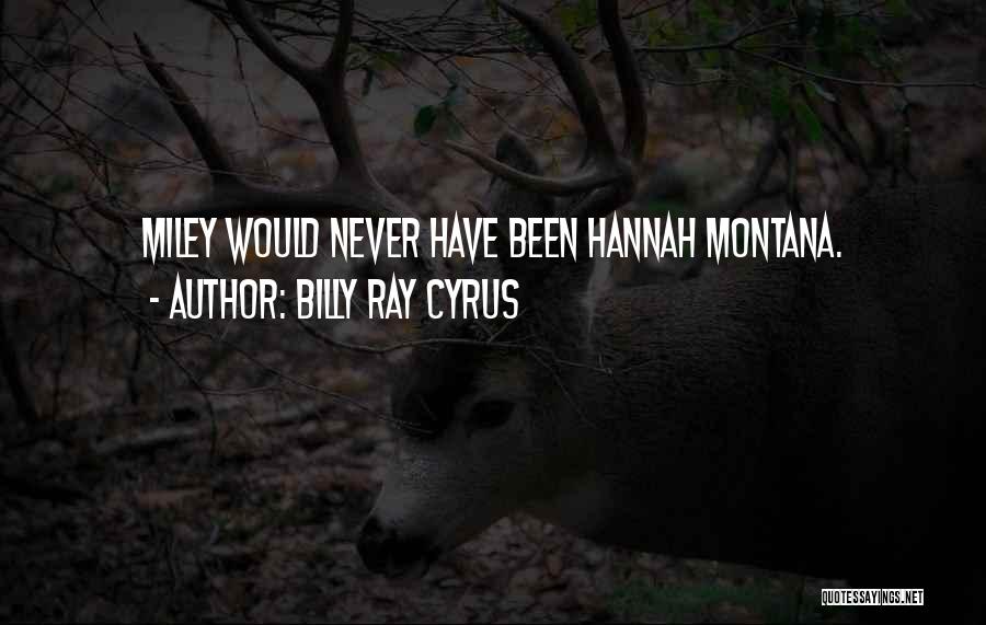 Billy Ray Cyrus Quotes: Miley Would Never Have Been Hannah Montana.