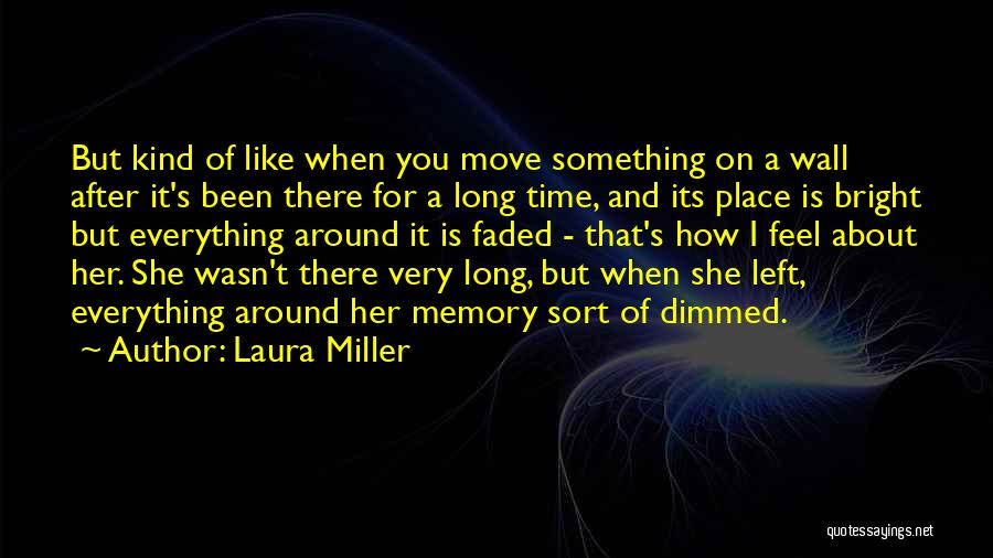 Laura Miller Quotes: But Kind Of Like When You Move Something On A Wall After It's Been There For A Long Time, And