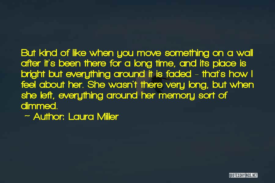 Laura Miller Quotes: But Kind Of Like When You Move Something On A Wall After It's Been There For A Long Time, And