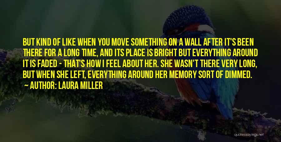 Laura Miller Quotes: But Kind Of Like When You Move Something On A Wall After It's Been There For A Long Time, And