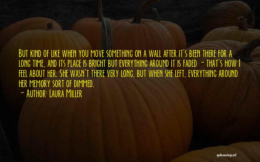 Laura Miller Quotes: But Kind Of Like When You Move Something On A Wall After It's Been There For A Long Time, And