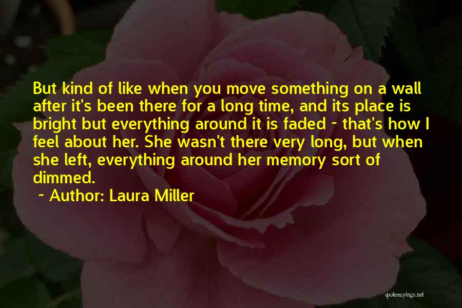 Laura Miller Quotes: But Kind Of Like When You Move Something On A Wall After It's Been There For A Long Time, And