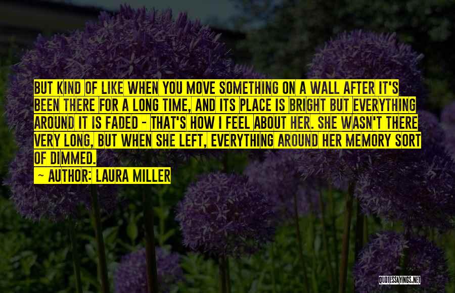 Laura Miller Quotes: But Kind Of Like When You Move Something On A Wall After It's Been There For A Long Time, And