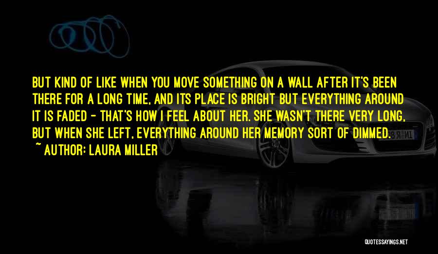 Laura Miller Quotes: But Kind Of Like When You Move Something On A Wall After It's Been There For A Long Time, And