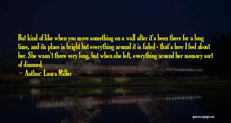 Laura Miller Quotes: But Kind Of Like When You Move Something On A Wall After It's Been There For A Long Time, And