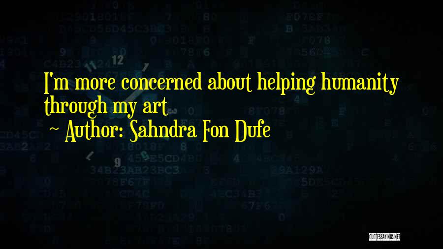 Sahndra Fon Dufe Quotes: I'm More Concerned About Helping Humanity Through My Art