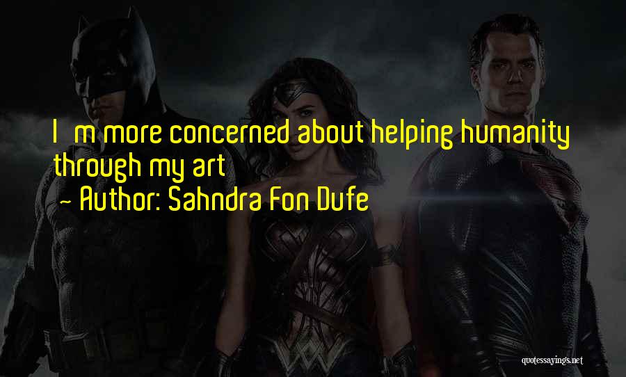 Sahndra Fon Dufe Quotes: I'm More Concerned About Helping Humanity Through My Art