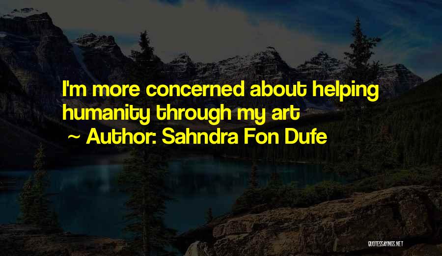 Sahndra Fon Dufe Quotes: I'm More Concerned About Helping Humanity Through My Art