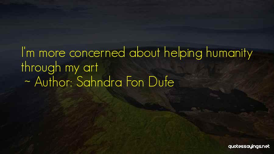 Sahndra Fon Dufe Quotes: I'm More Concerned About Helping Humanity Through My Art